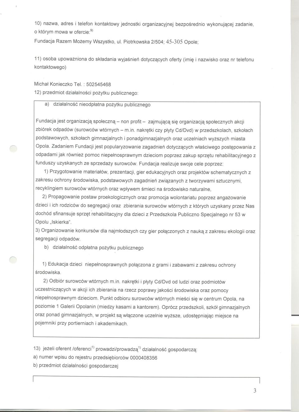: 502545468 12) przedmiot dzialalnosci pozytku publicznego: a) dzialalnosc nieodplatna pozytku publicznego Fundacja jest organizacja spoleczna non profit zajmujaca sie organizacja spolecznych akcji