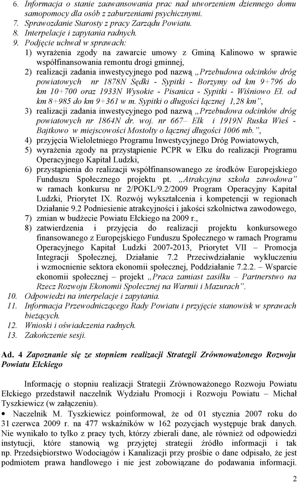 Podjęcie uchwał w sprawach: 1) wyrażenia zgody na zawarcie umowy z Gminą Kalinowo w sprawie współfinansowania remontu drogi gminnej, 2) realizacji zadania inwestycyjnego pod nazwą Przebudowa odcinków