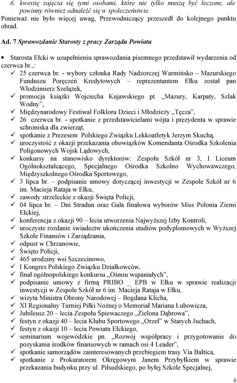 7 Sprawozdanie Starosty z pracy Zarządu Powiatu Starosta Ełcki w uzupełnieniu sprawozdania pisemnego przedstawił wydarzenia od czerwca br.,: 25 czerwca br.