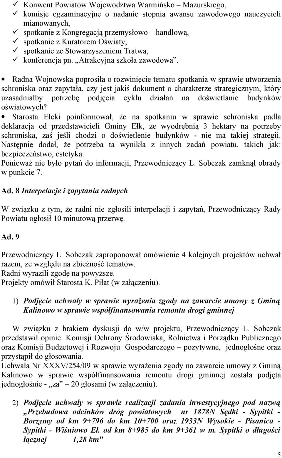 Radna Wojnowska poprosiła o rozwinięcie tematu spotkania w sprawie utworzenia schroniska oraz zapytała, czy jest jakiś dokument o charakterze strategicznym, który uzasadniałby potrzebę podjęcia cyklu