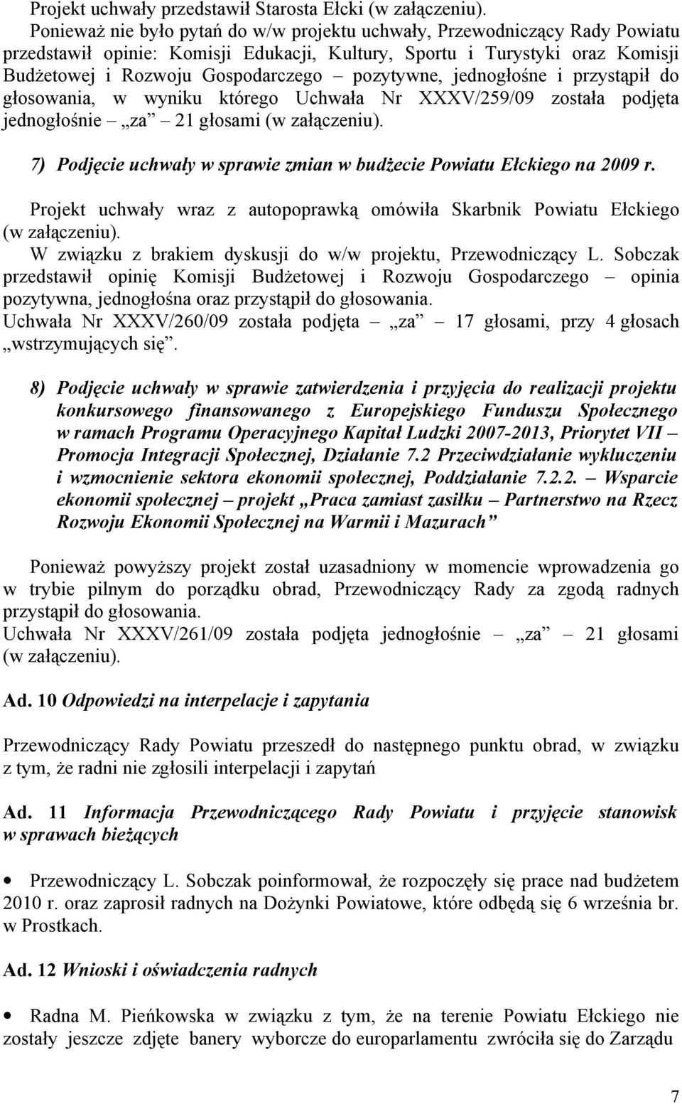pozytywne, jednogłośne i przystąpił do głosowania, w wyniku którego Uchwała Nr XXXV/259/09 została podjęta jednogłośnie za 21 głosami (w załączeniu).