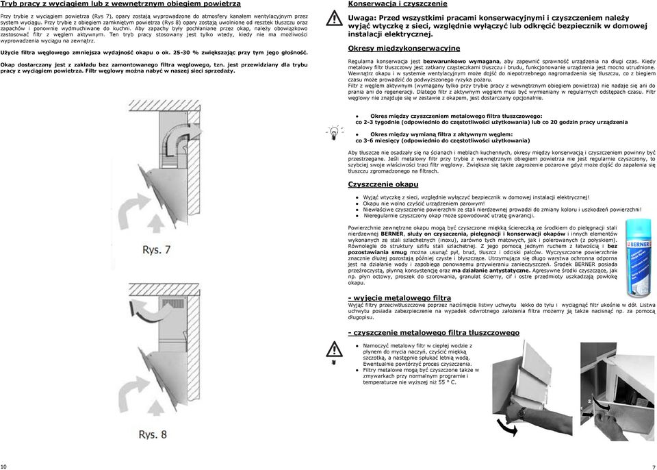 Aby zapachy były pochłaniane przez okap, należy obowiązkowo zastosować filtr z węglem aktywnym. Ten tryb pracy stosowany jest tylko wtedy, kiedy nie ma możliwości wyprowadzenia wyciągu na zewnątrz.