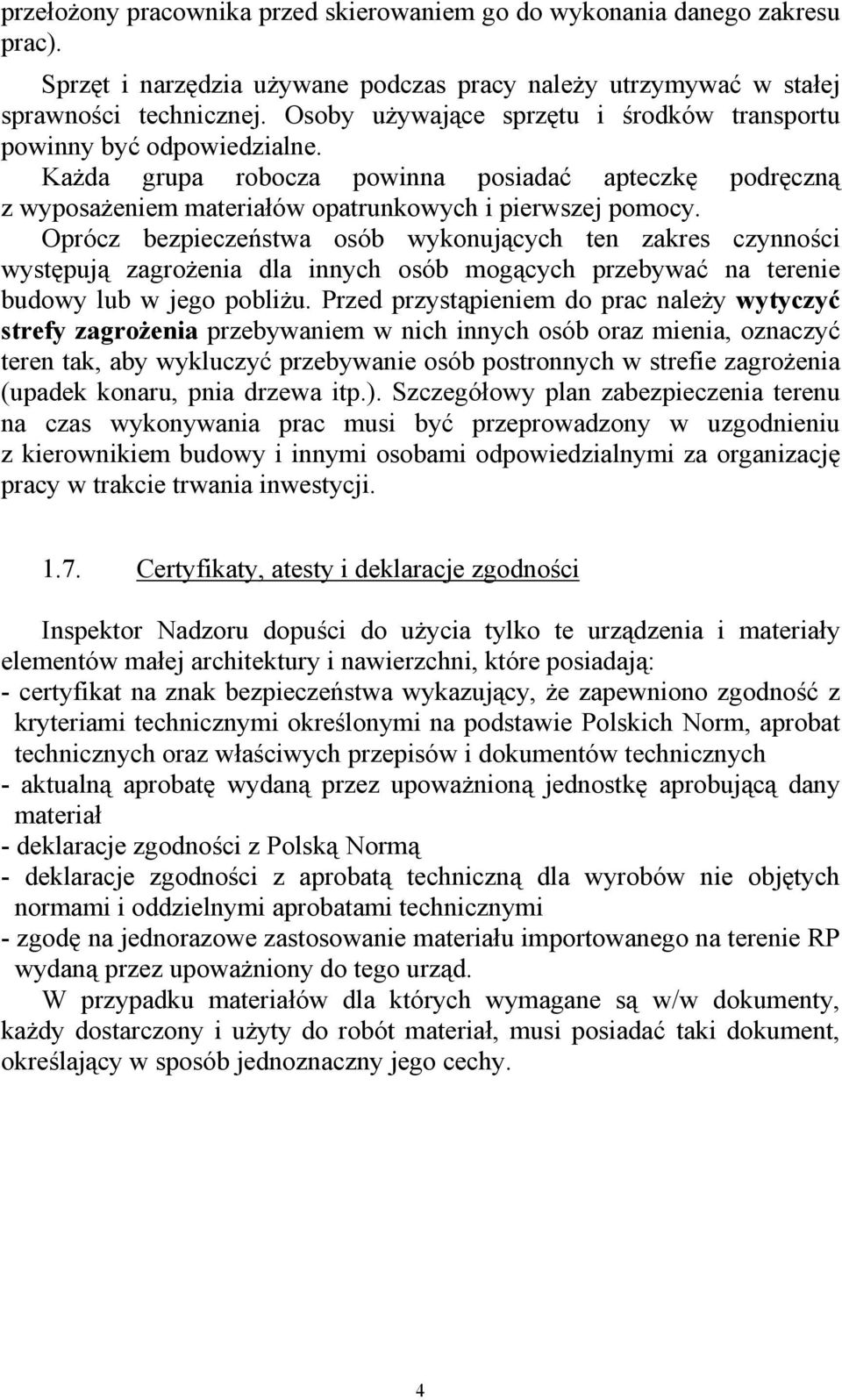 Oprócz bezpieczeństwa osób wykonujących ten zakres czynności występują zagrożenia dla innych osób mogących przebywać na terenie budowy lub w jego pobliżu.