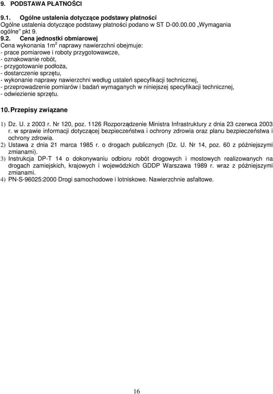 wykonanie naprawy nawierzchni według ustaleń specyfikacji technicznej, - przeprowadzenie pomiarów i badań wymaganych w niniejszej specyfikacji technicznej, - odwiezienie sprzętu. 10.