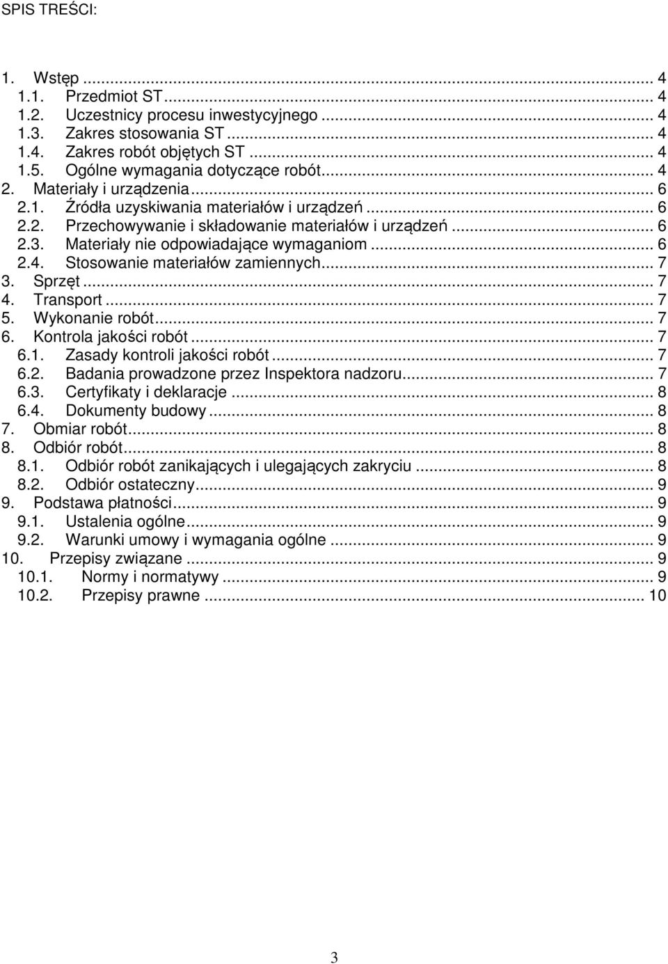 .. 7 3. Sprzęt... 7 4. Transport... 7 5. Wykonanie robót... 7 6. Kontrola jakości robót... 7 6.1. Zasady kontroli jakości robót... 7 6.2. Badania prowadzone przez Inspektora nadzoru... 7 6.3. Certyfikaty i deklaracje.