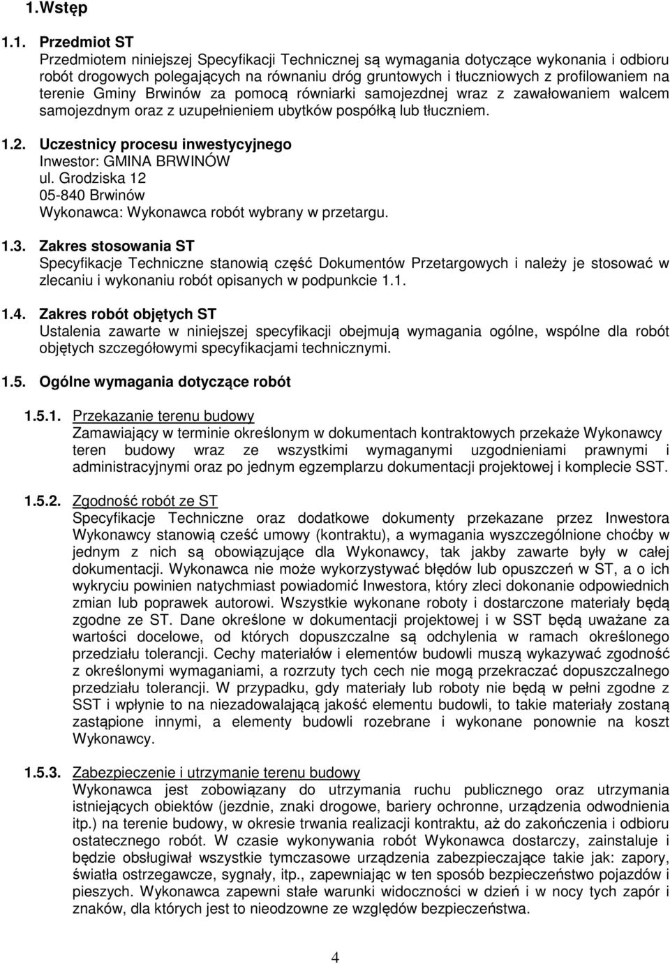 Uczestnicy procesu inwestycyjnego Inwestor: GMINA BRWINÓW ul. Grodziska 12 05-840 Brwinów Wykonawca: Wykonawca robót wybrany w przetargu. 1.3.