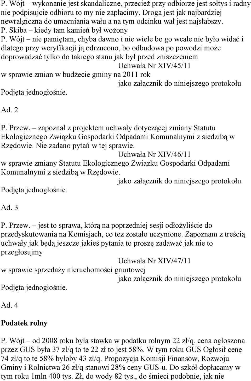 Wójt nie pamiętam, chyba dawno i nie wiele bo go wcale nie było widać i dlatego przy weryfikacji ją odrzucono, bo odbudowa po powodzi może doprowadzać tylko do takiego stanu jak był przed