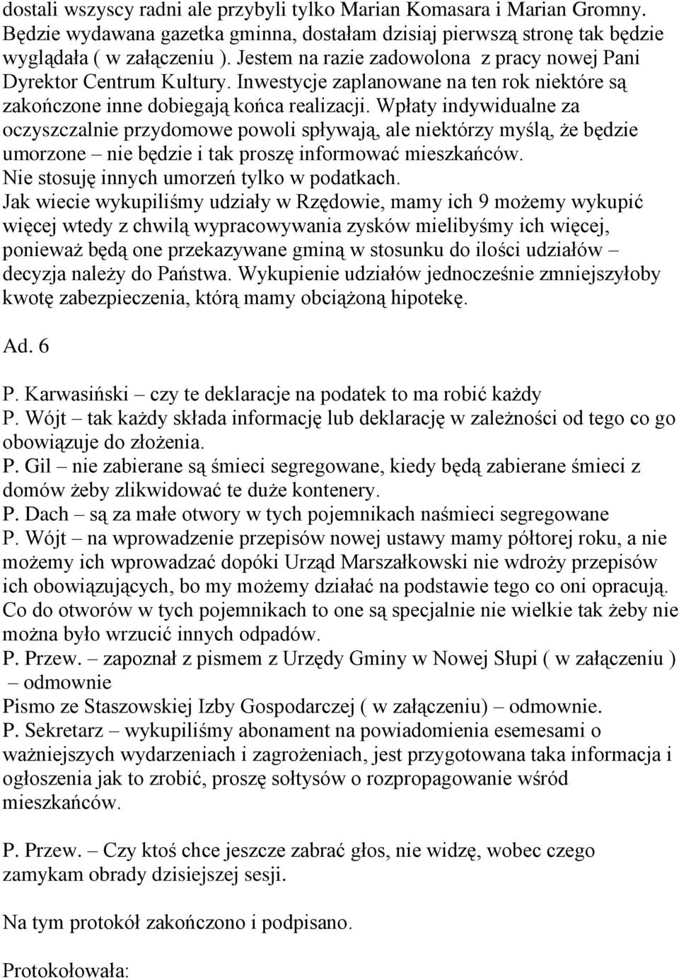 Wpłaty indywidualne za oczyszczalnie przydomowe powoli spływają, ale niektórzy myślą, że będzie umorzone nie będzie i tak proszę informować mieszkańców. Nie stosuję innych umorzeń tylko w podatkach.