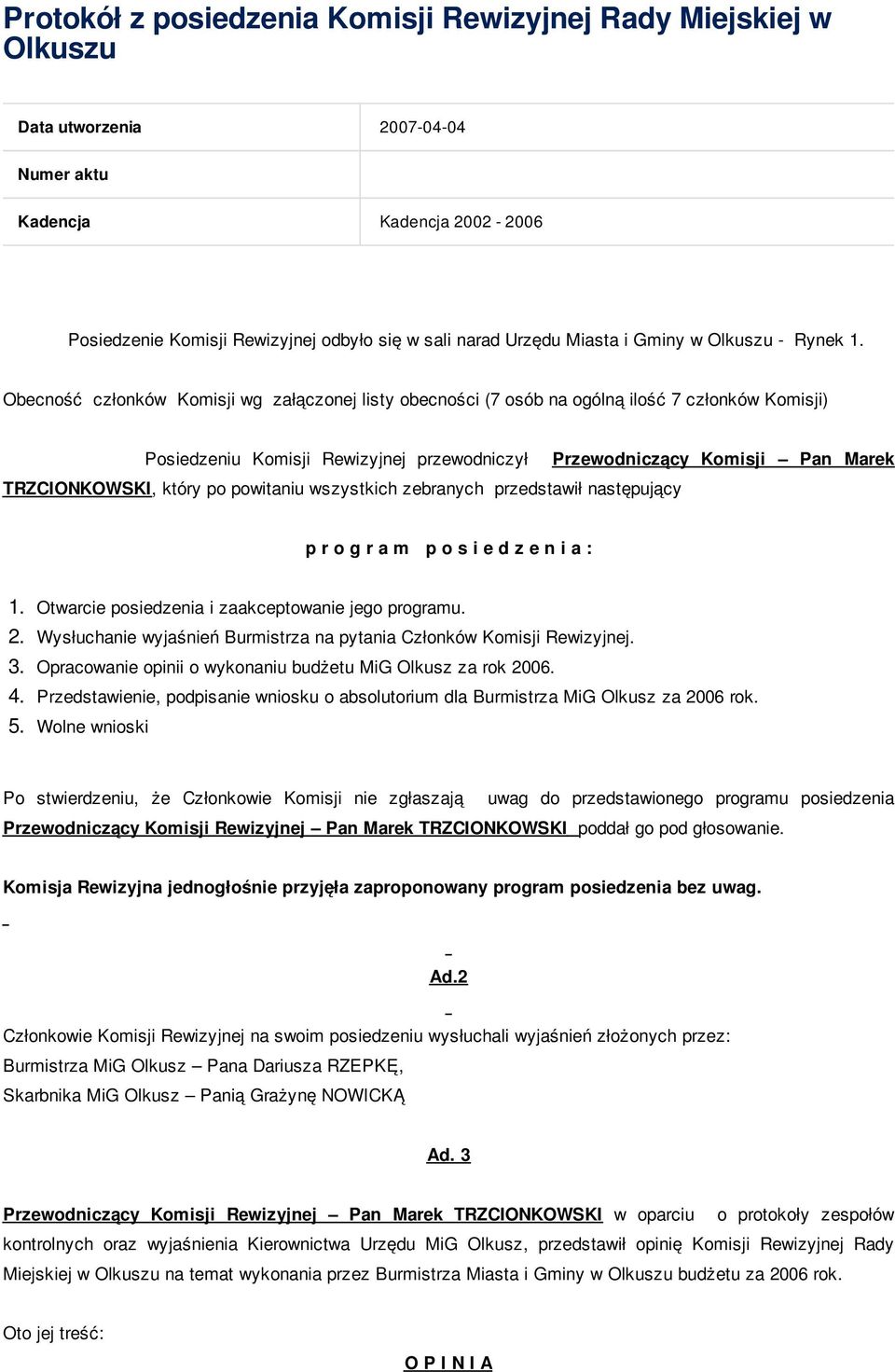 Obecność członków Komisji wg załączonej listy obecności (7 osób na ogólną ilość 7 członków Komisji) Posiedzeniu Komisji Rewizyjnej przewodniczył TRZCIONKOWSKI, który po powitaniu wszystkich zebranych