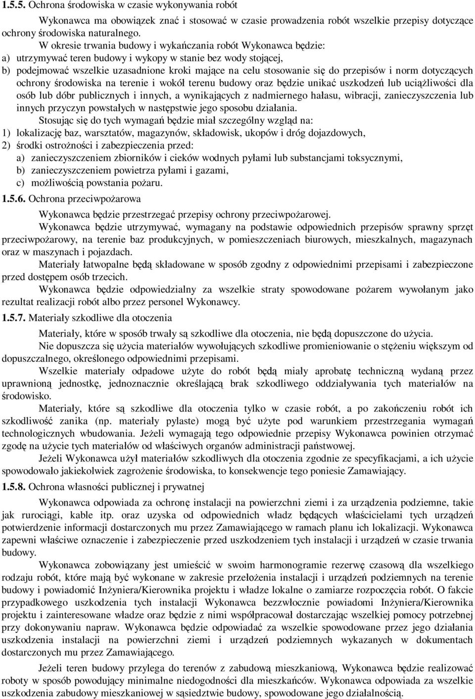 przepisów i norm dotyczcych ochrony rodowiska na terenie i wokó terenu budowy oraz bdzie unika uszkodze lub uciliwoci dla osób lub dóbr publicznych i innych, a wynikajcych z nadmiernego haasu,