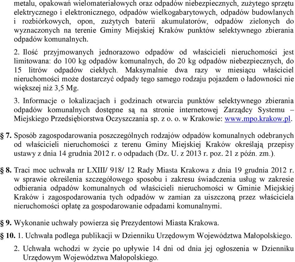 Ilość przyjmowanych jednorazowo odpadów od właścicieli nieruchomości jest limitowana: do 100 kg odpadów komunalnych, do 20 kg odpadów niebezpiecznych, do 15 litrów odpadów ciekłych.