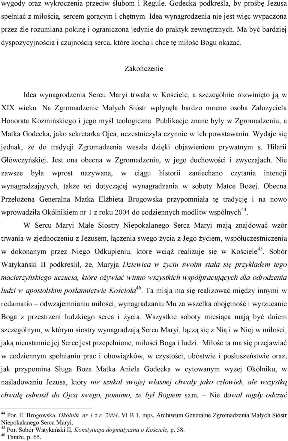 Ma być bardziej dyspozycyjnością i czujnością serca, które kocha i chce tę miłość Bogu okazać. Zakończenie Idea wynagrodzenia Sercu Maryi trwała w Kościele, a szczególnie rozwinięto ją w XIX wieku.