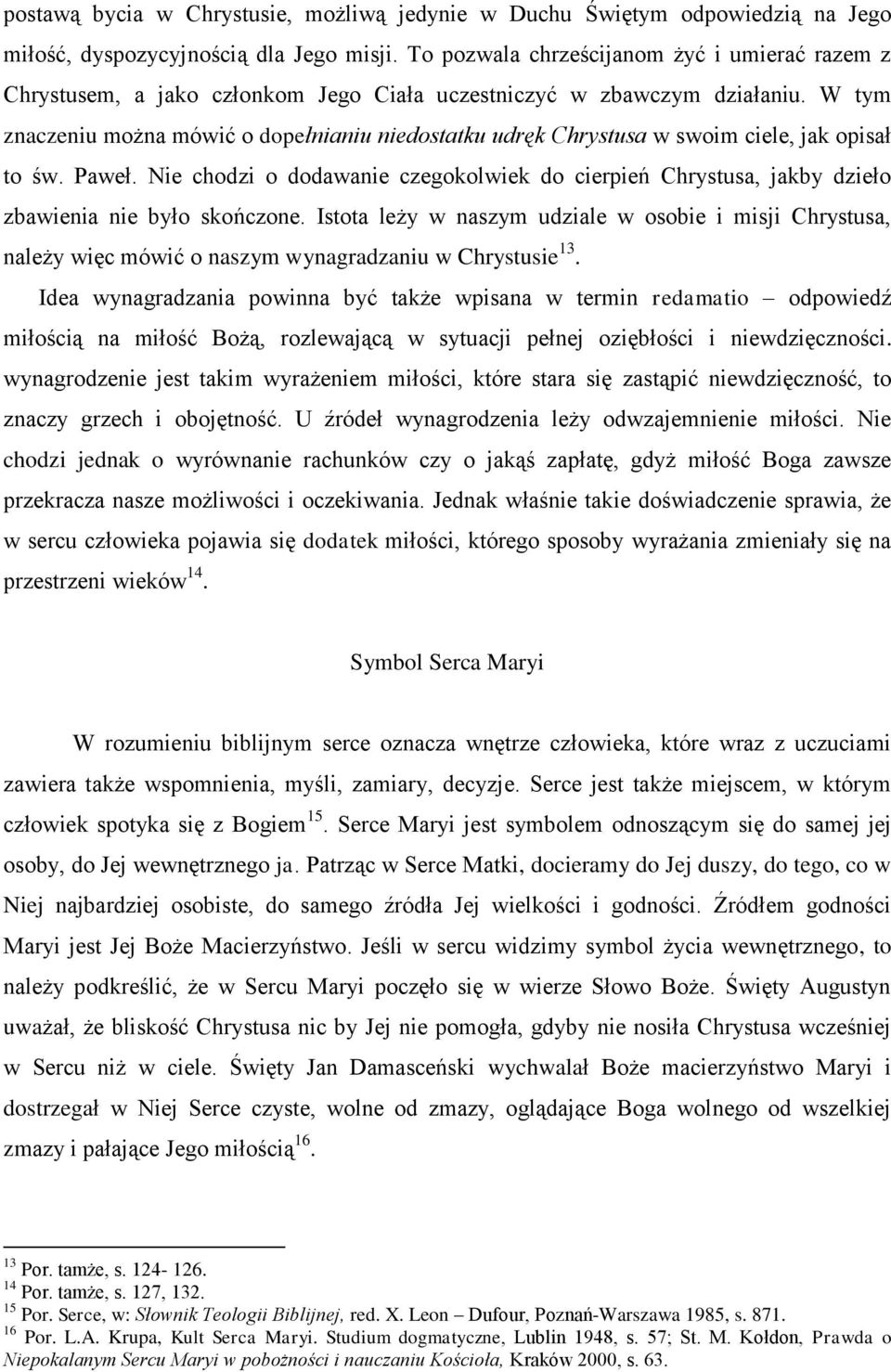 W tym znaczeniu można mówić o dopełnianiu niedostatku udręk Chrystusa w swoim ciele, jak opisał to św. Paweł.