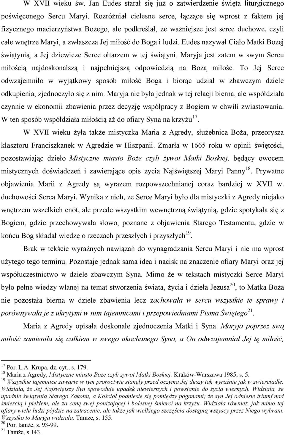 i ludzi. Eudes nazywał Ciało Matki Bożej świątynią, a Jej dziewicze Serce ołtarzem w tej świątyni. Maryja jest zatem w swym Sercu miłością najdoskonalszą i najpełniejszą odpowiedzią na Bożą miłość.