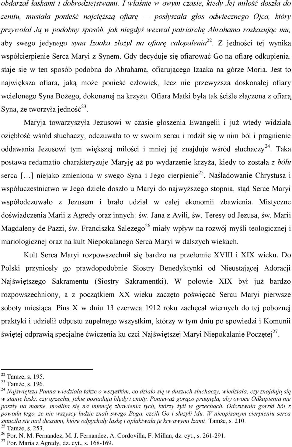 Abrahama rozkazując mu, aby swego jedynego syna Izaaka złożył na ofiarę całopalenia 22. Z jedności tej wynika współcierpienie Serca Maryi z Synem. Gdy decyduje się ofiarować Go na ofiarę odkupienia.