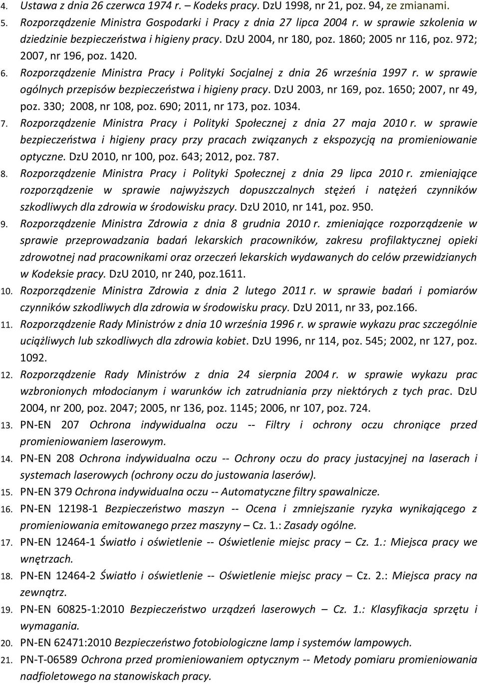 Rozporządzenie Ministra Pracy i Polityki Socjalnej z dnia 26 września 1997 r. w sprawie ogólnych przepisów bezpieczeństwa i higieny pracy. DzU 2003, nr 169, poz. 1650; 2007, nr 49, poz.