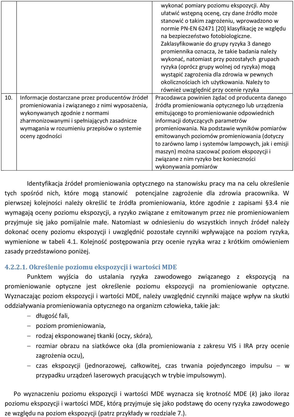 Aby ułatwić wstępną ocenę, czy dane źródło może stanowić o takim zagrożeniu, wprowadzono w normie PN-EN 62471 [20] klasyfikację ze względu na bezpieczeństwo fotobiologiczne.