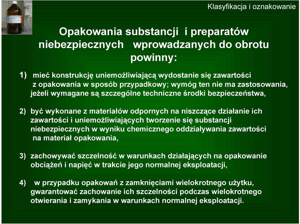 uniemożliwiających tworzenie się substancji niebezpiecznych w wyniku chemicznego oddziaływania zawartości na materiał opakowania, 3) zachowywać szczelność w warunkach działających na opakowanie