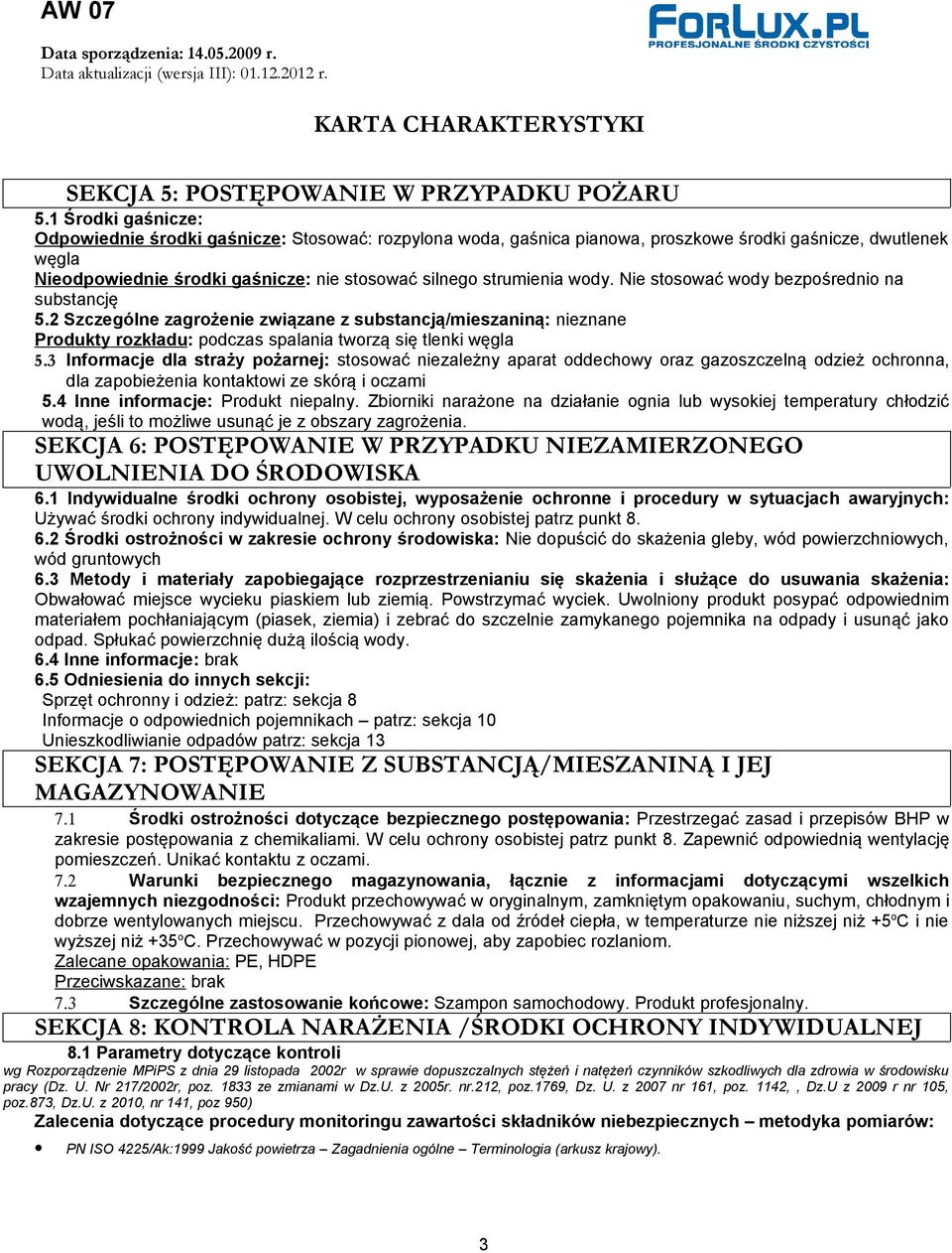 wody. Nie stosować wody bezpośrednio na substancję 5.2 Szczególne zagrożenie związane z substancją/mieszaniną: nieznane Produkty rozkładu: podczas spalania tworzą się tlenki węgla 5.