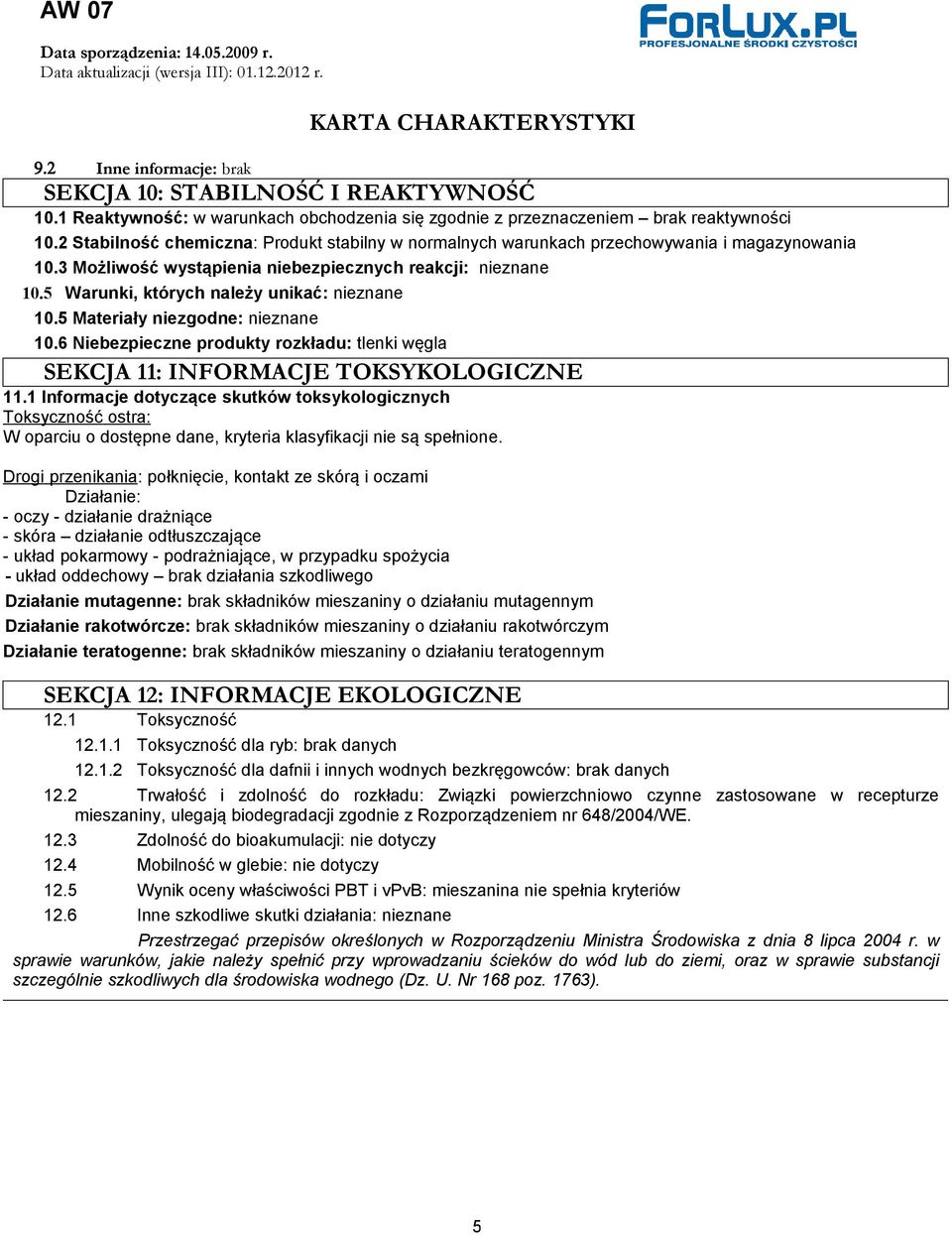 5 Warunki, których należy unikać: nieznane 10.5 Materiały niezgodne: nieznane 10.6 Niebezpieczne produkty rozkładu: tlenki węgla SEKCJA 11: INFORMACJE TOKSYKOLOGICZNE 11.