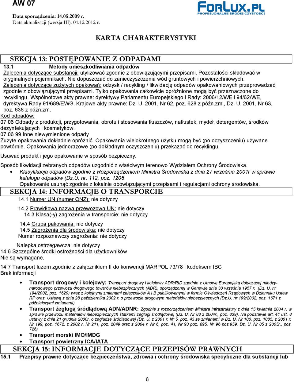 Zalecenia dotyczące zużytych opakowań: odzysk / recykling / likwidację odpadów opakowaniowych przeprowadzać zgodnie z obowiązującymi przepisami.