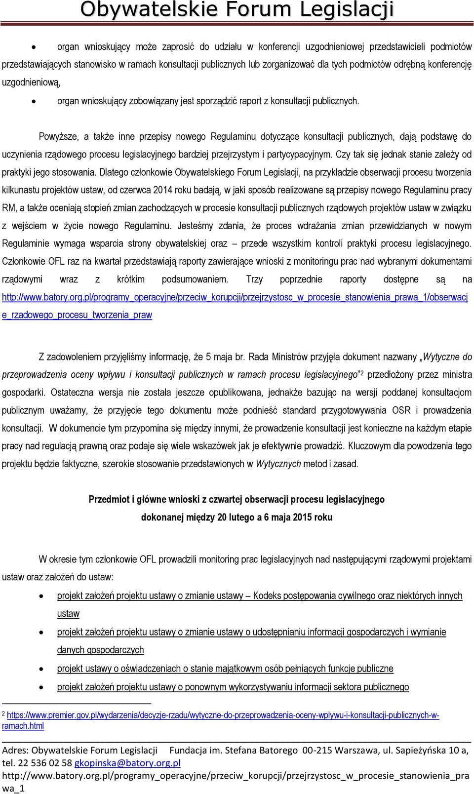 Powyższe, a także inne przepisy nowego Regulaminu dotyczące konsultacji publicznych, dają podstawę do uczynienia rządowego procesu legislacyjnego bardziej przejrzystym i partycypacyjnym.