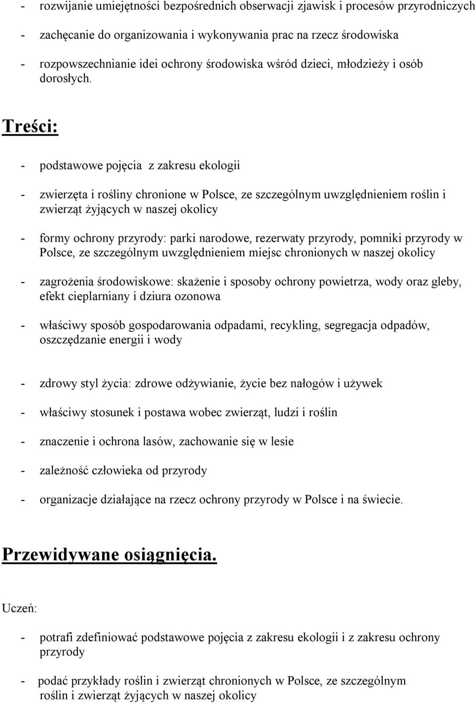 Treści: - podstawowe pojęcia z zakresu ekologii - zwierzęta i rośliny chronione w Polsce, ze szczególnym uwzględnieniem roślin i zwierząt żyjących w naszej okolicy - formy ochrony przyrody: parki