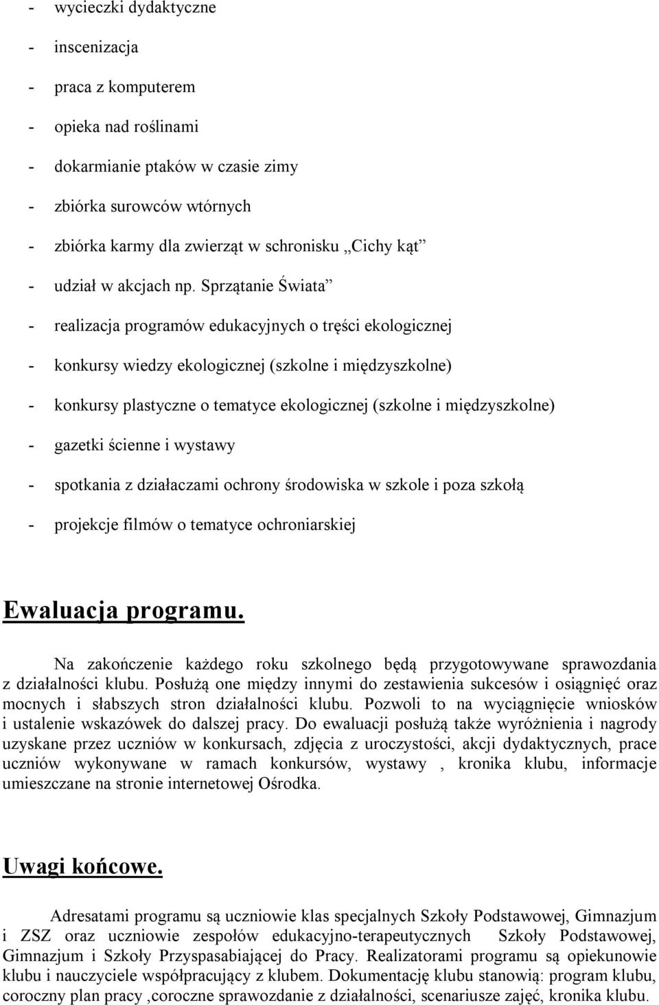 Sprzątanie Świata - realizacja programów edukacyjnych o tręści ekologicznej - konkursy wiedzy ekologicznej (szkolne i międzyszkolne) - konkursy plastyczne o tematyce ekologicznej (szkolne i