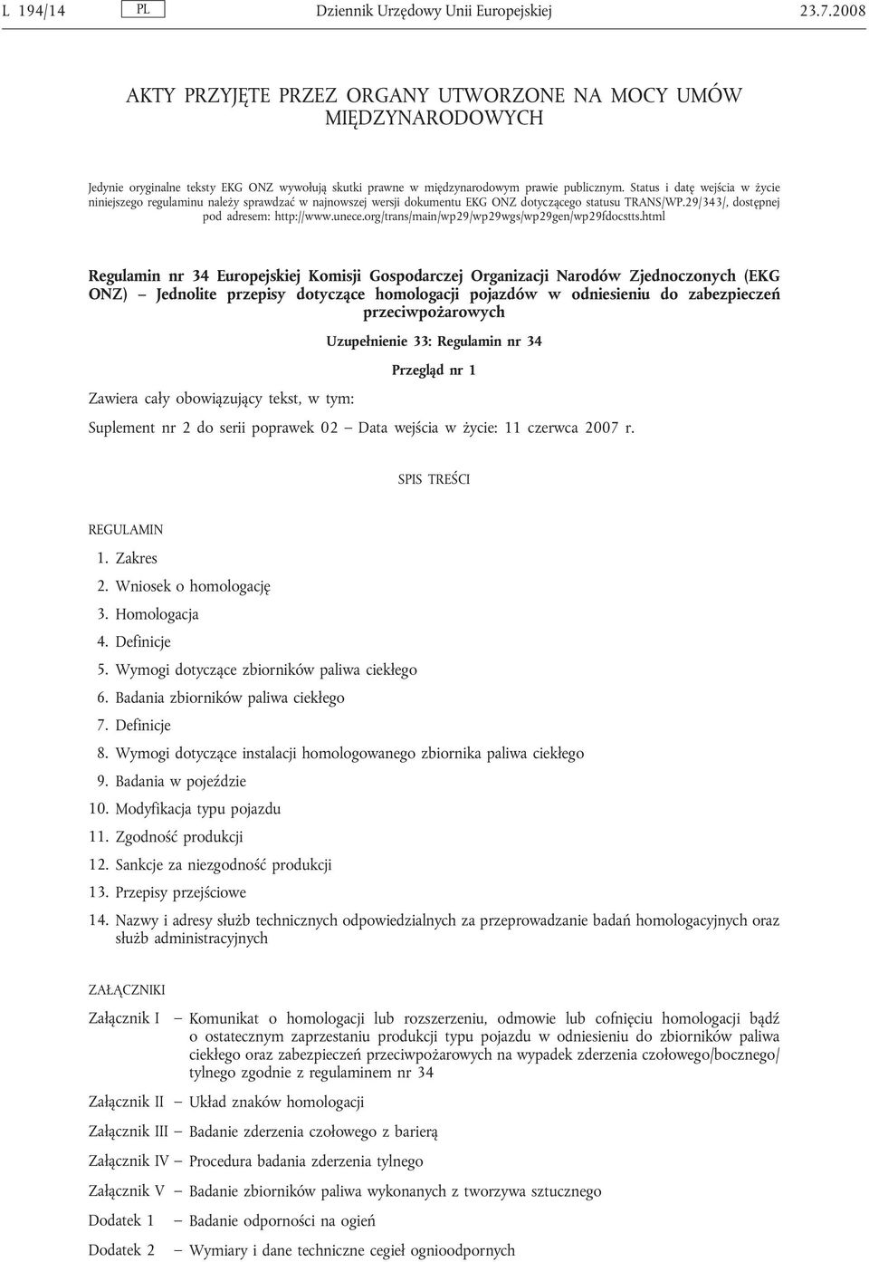 Status i datę wejścia w życie niniejszego regulaminu należy sprawdzać w najnowszej wersji dokumentu EKG ONZ dotyczącego statusu TRANS/WP.29/343/, dostępnej pod adresem: http://www.unece.