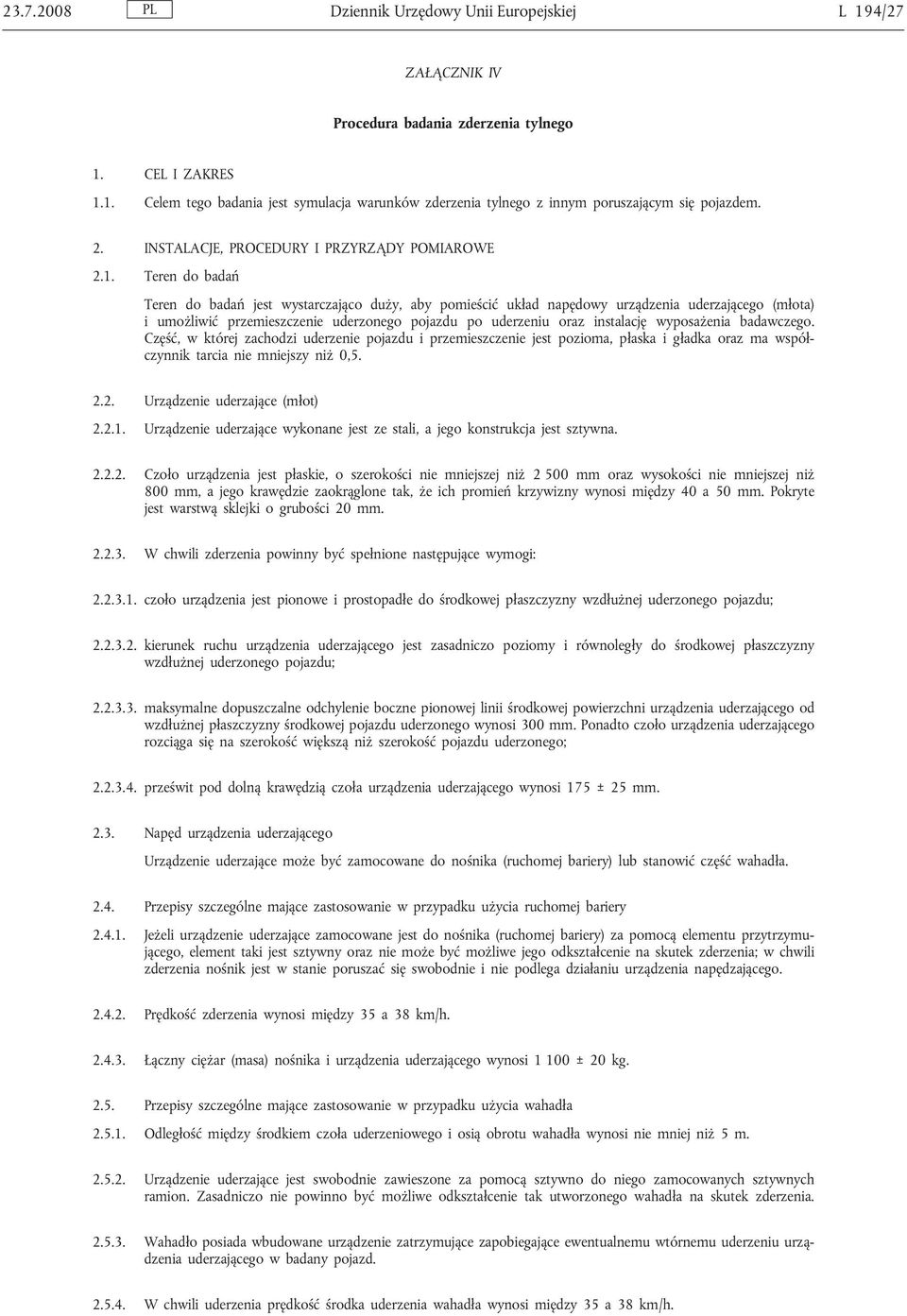 Teren do badań Teren do badań jest wystarczająco duży, aby pomieścić układ napędowy urządzenia uderzającego (młota) i umożliwić przemieszczenie uderzonego pojazdu po uderzeniu oraz instalację