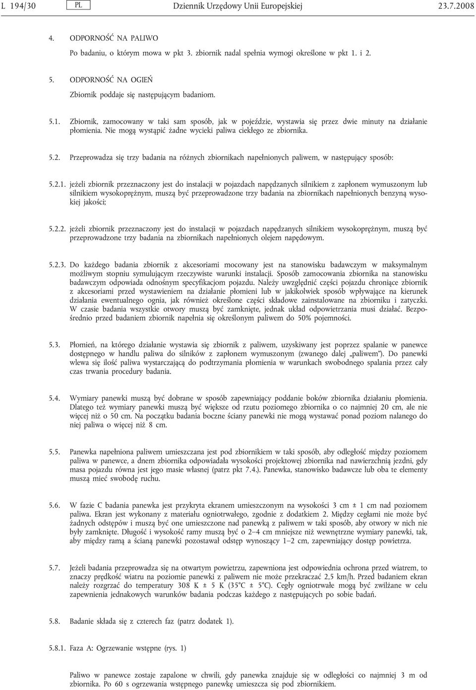 Nie mogą wystąpić żadne wycieki paliwa ciekłego ze zbiornika. 5.2. Przeprowadza się trzy badania na różnych zbiornikach napełnionych paliwem, w następujący sposób: 5.2.1.
