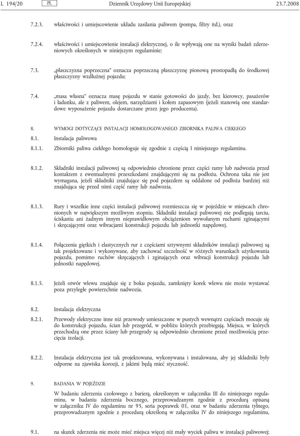 masa własna oznacza masę pojazdu w stanie gotowości do jazdy, bez kierowcy, pasażerów i ładunku, ale z paliwem, olejem, narzędziami i kołem zapasowym (jeżeli stanowią one standardowe wyposażenie