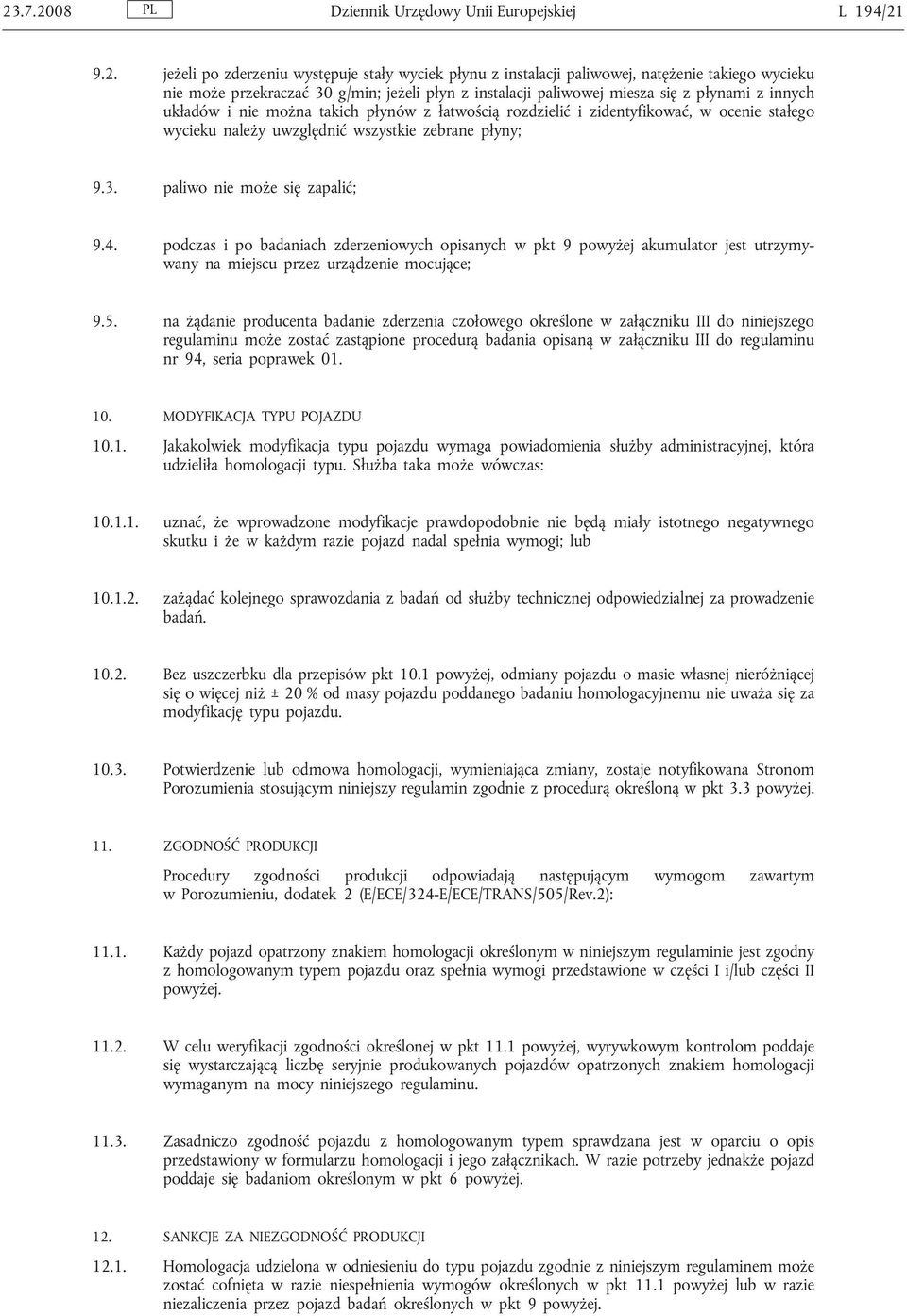 płyny; 9.3. paliwo nie może się zapalić; 9.4. podczas i po badaniach zderzeniowych opisanych w pkt 9 powyżej akumulator jest utrzymywany na miejscu przez urządzenie mocujące; 9.5.