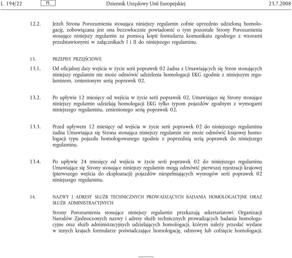 .7.2008 12.2. Jeżeli Strona Porozumienia stosująca niniejszy regulamin cofnie uprzednio udzieloną homologację, zobowiązana jest ona bezzwłocznie powiadomić o tym pozostałe Strony Porozumienia