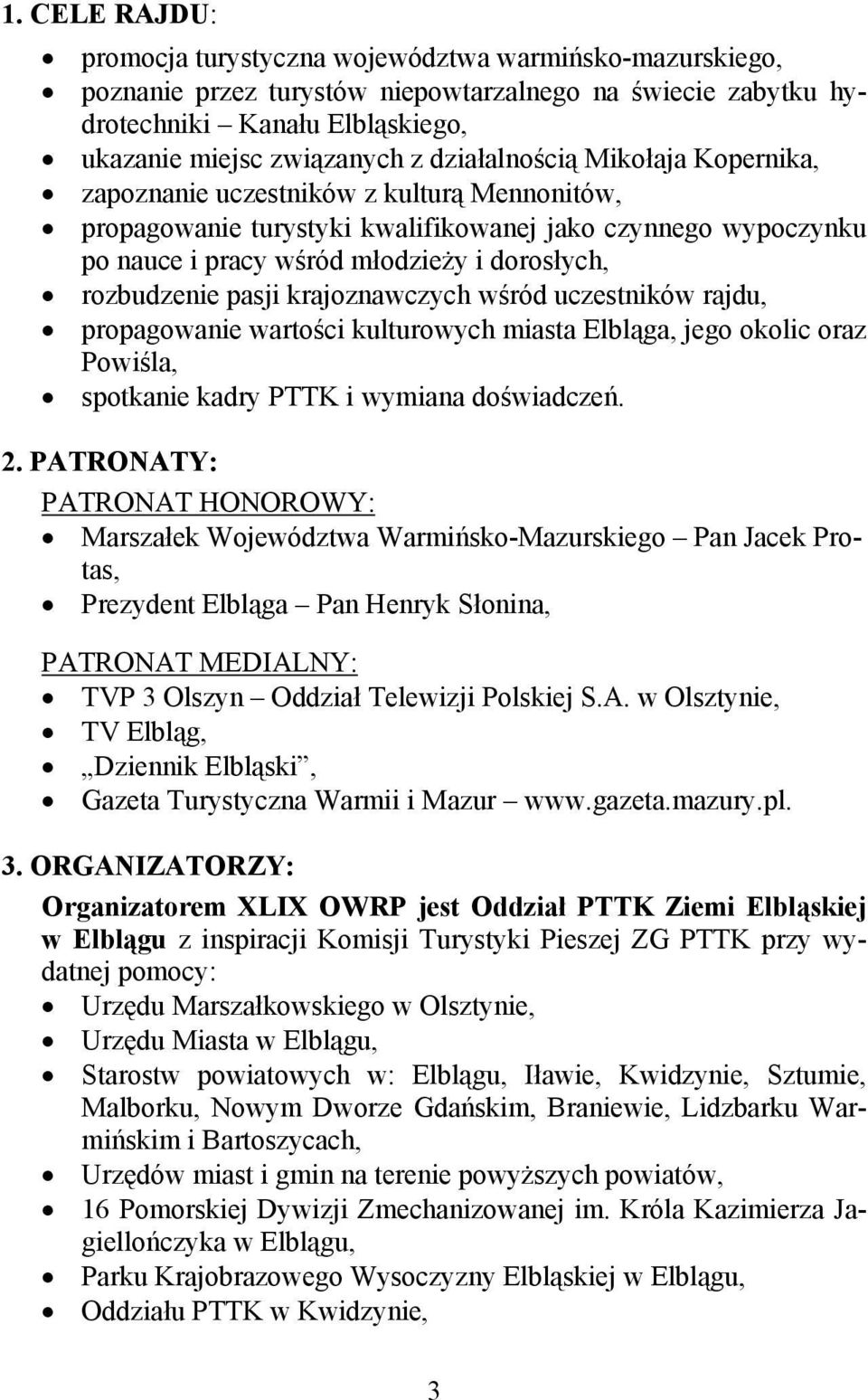 pasji krajoznawczych wśród uczestników rajdu, propagowanie wartości kulturowych miasta Elbląga, jego okolic oraz Powiśla, spotkanie kadry PTTK i wymiana doświadczeń. 2.