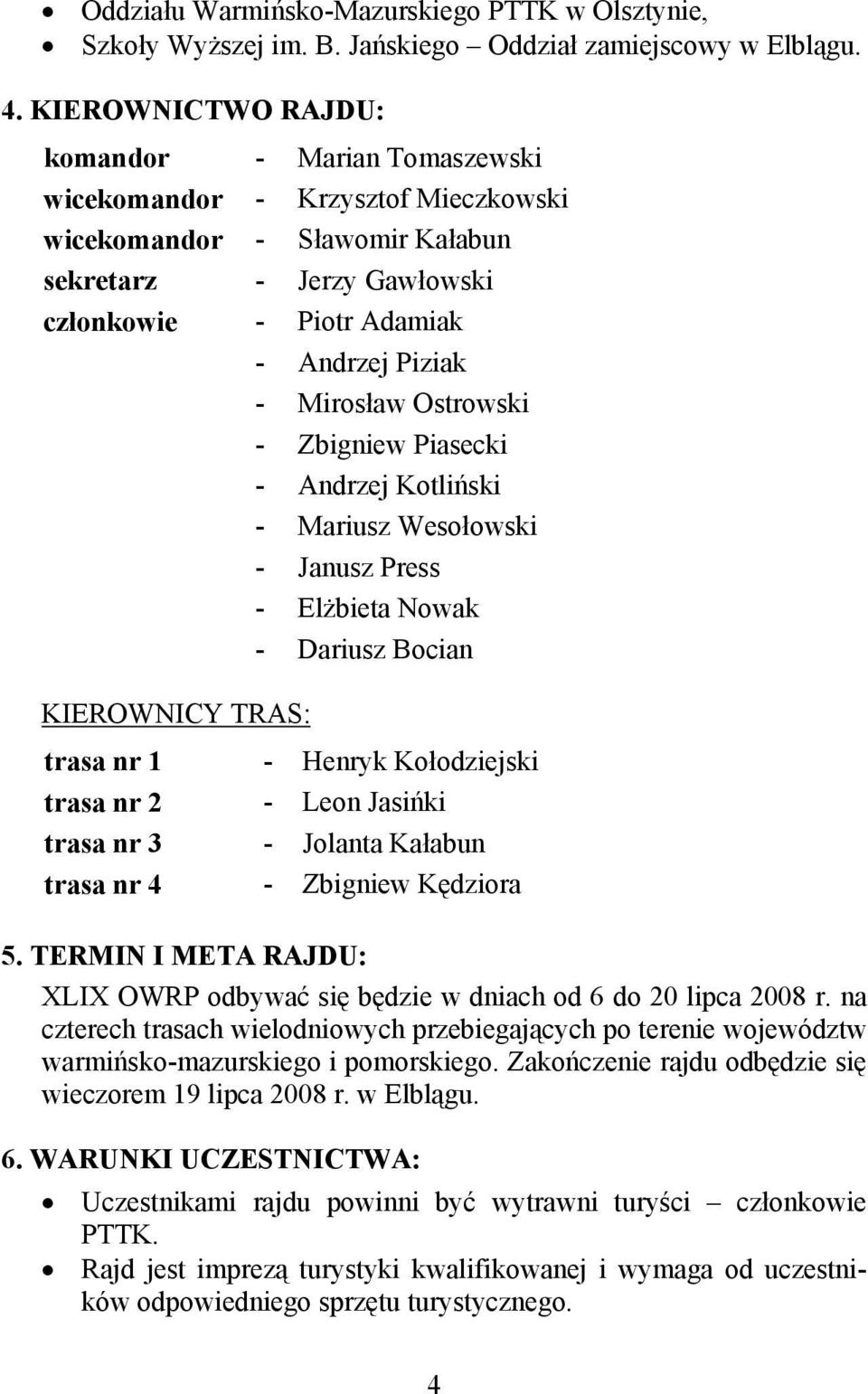 Mirosław Ostrowski - Zbigniew Piasecki - Andrzej Kotliński - Mariusz Wesołowski - Janusz Press - Elżbieta Nowak - Dariusz Bocian KIEROWNICY TRAS: trasa nr 1 - Henryk Kołodziejski trasa nr 2 - Leon
