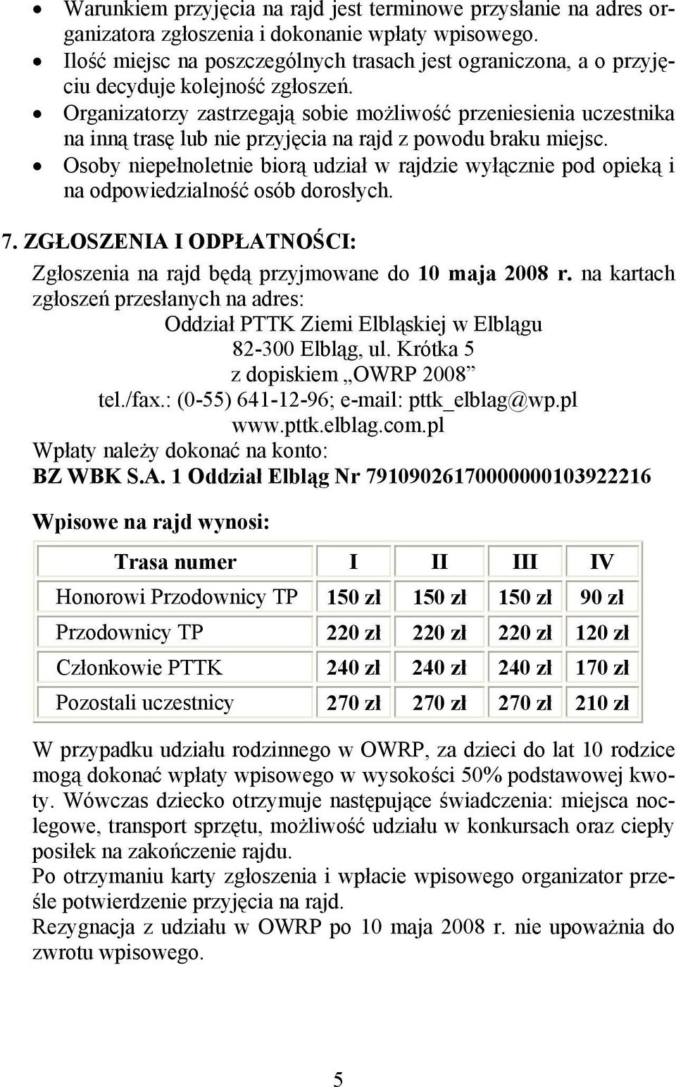 Organizatorzy zastrzegają sobie możliwość przeniesienia uczestnika na inną trasę lub nie przyjęcia na rajd z powodu braku miejsc.