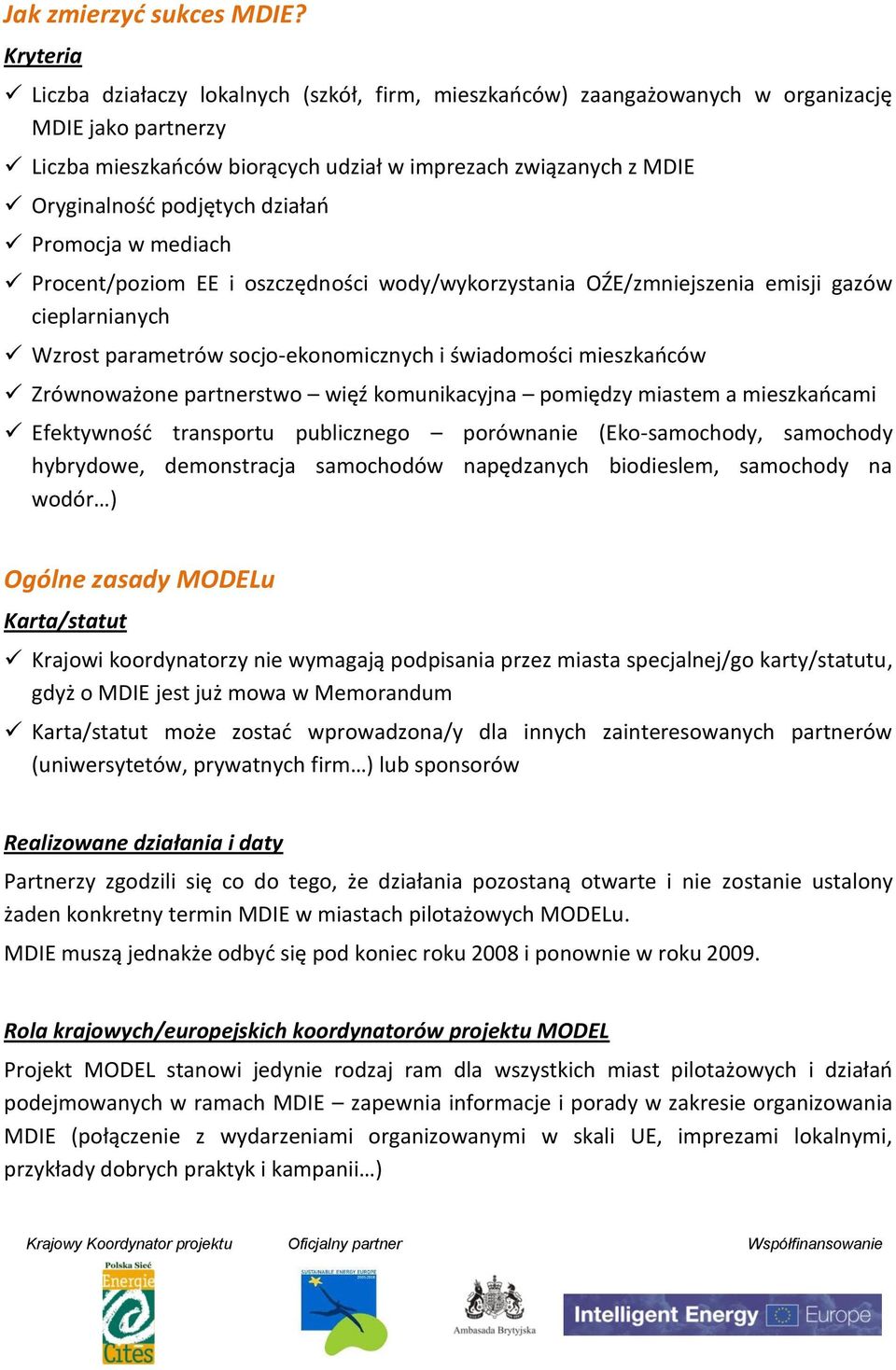 podjętych działao Promocja w mediach Procent/poziom EE i oszczędności wody/wykorzystania OŹE/zmniejszenia emisji gazów cieplarnianych Wzrost parametrów socjo-ekonomicznych i świadomości mieszkaoców