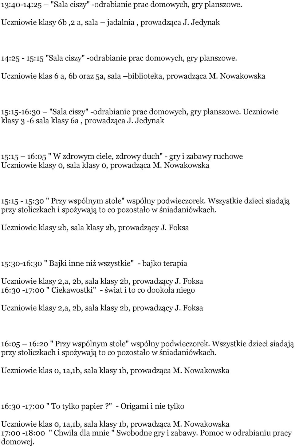 Jedynak 15:15 16:05 " W zdrowym ciele, zdrowy duch" - gry i zabawy ruchowe Uczniowie klasy 0, sala klasy 0, prowadząca M. Nowakowska 15:15-15:30 " Przy wspólnym stole" wspólny podwieczorek.