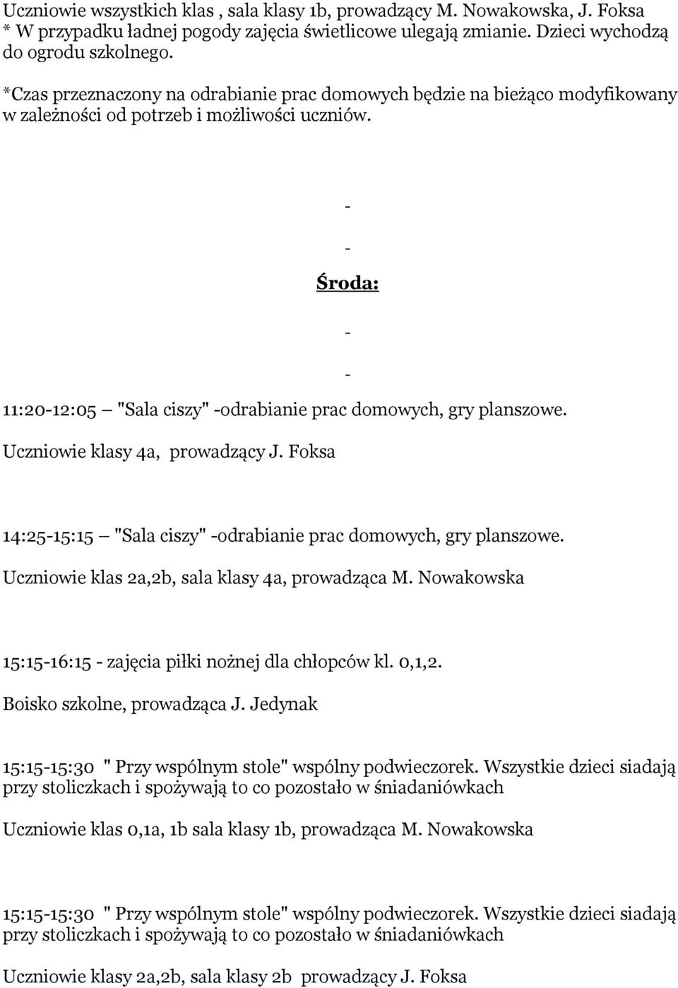 Nowakowska 15:15-16:15 - zajęcia piłki nożnej dla chłopców kl. 0,1,2. Boisko szkolne, prowadząca J. Jedynak 15:15-15:30 " Przy wspólnym stole" wspólny podwieczorek.