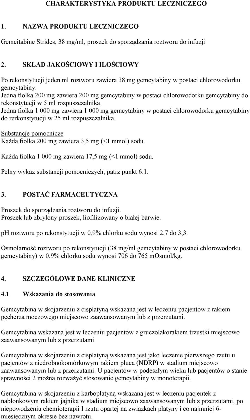 Jedna fiolka 200 mg zawiera 200 mg gemcytabiny w postaci chlorowodorku gemcytabiny do rekonstytucji w 5 ml rozpuszczalnika.