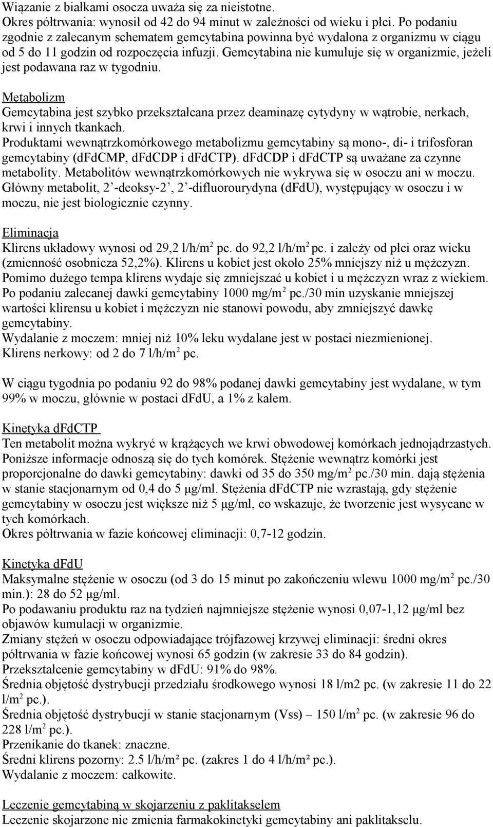 Gemcytabina nie kumuluje się w organizmie, jeżeli jest podawana raz w tygodniu. Metabolizm Gemcytabina jest szybko przekształcana przez deaminazę cytydyny w wątrobie, nerkach, krwi i innych tkankach.