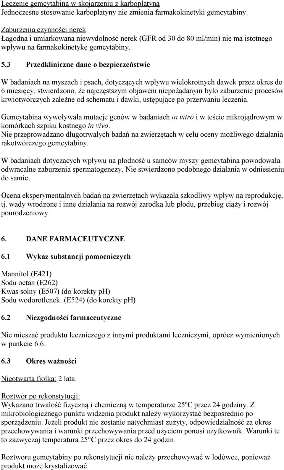 3 Przedkliniczne dane o bezpieczeństwie W badaniach na myszach i psach, dotyczących wpływu wielokrotnych dawek przez okres do 6 miesięcy, stwierdzono, że najczęstszym objawem niepożądanym było