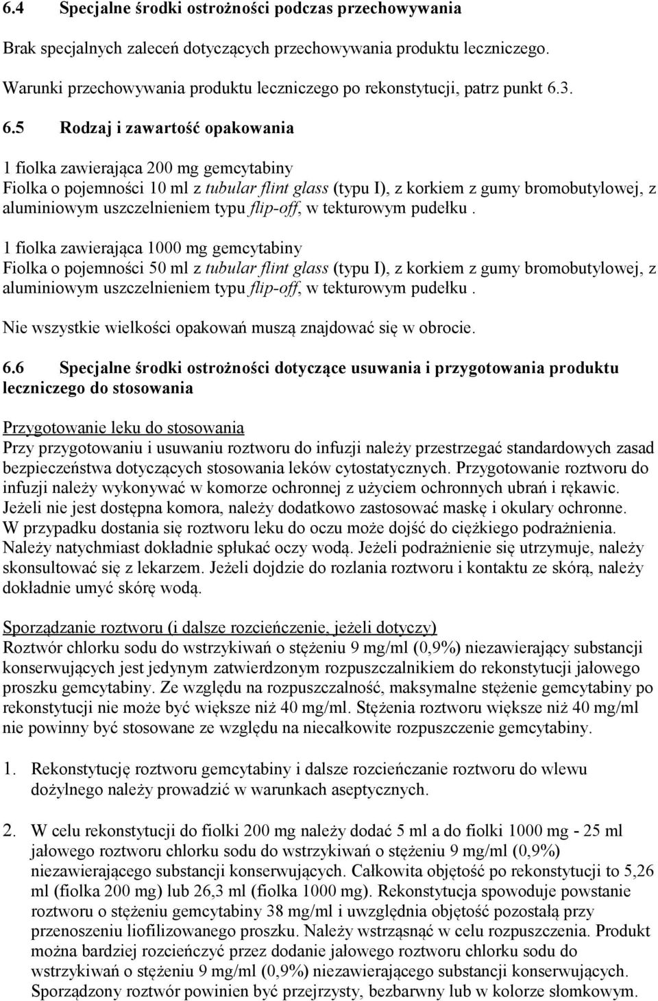 3. 6.5 Rodzaj i zawartość opakowania 1 fiolka zawierająca 200 mg gemcytabiny Fiolka o pojemności 10 ml z tubular flint glass (typu I), z korkiem z gumy bromobutylowej, z aluminiowym uszczelnieniem