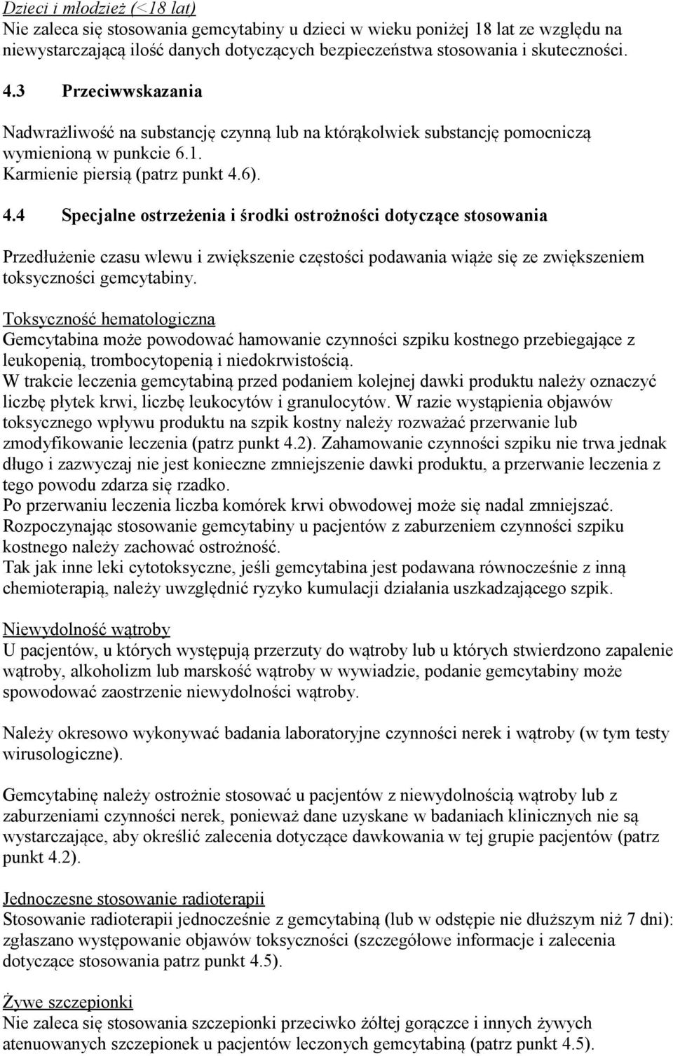 6). 4.4 Specjalne ostrzeżenia i środki ostrożności dotyczące stosowania Przedłużenie czasu wlewu i zwiększenie częstości podawania wiąże się ze zwiększeniem toksyczności gemcytabiny.