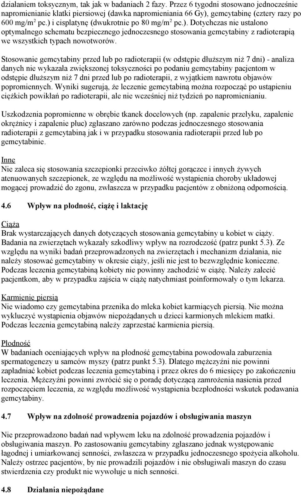 Stosowanie gemcytabiny przed lub po radioterapii (w odstępie dłuższym niż 7 dni) - analiza danych nie wykazała zwiększonej toksyczności po podaniu gemcytabiny pacjentom w odstępie dłuższym niż 7 dni