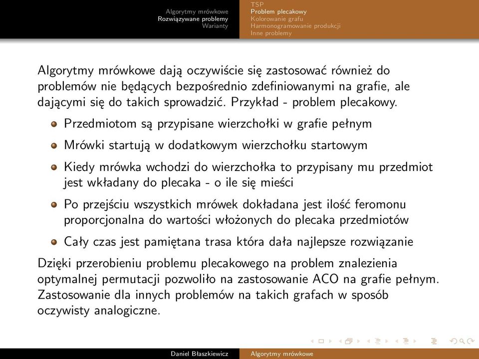 Przedmiotom są przypisane wierzchołki w grafie pełnym Mrówki startują w dodatkowym wierzchołku startowym Kiedy mrówka wchodzi do wierzchołka to przypisany mu przedmiot jest wkładany do plecaka - o