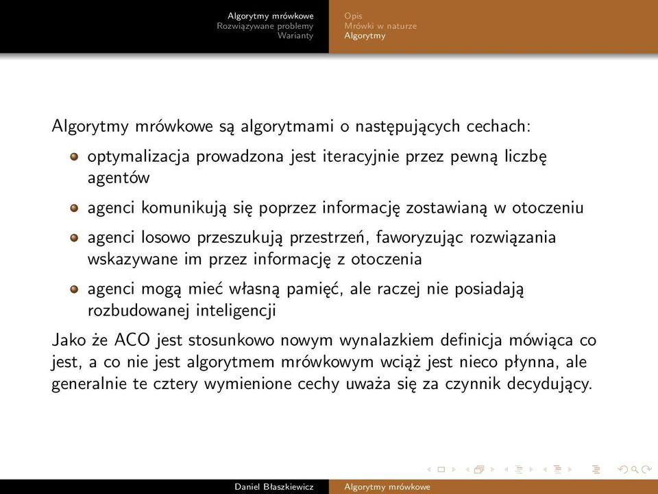 z otoczenia agenci mogą mieć własną pamięć, ale raczej nie posiadają rozbudowanej inteligencji Jako że ACO jest stosunkowo nowym wynalazkiem