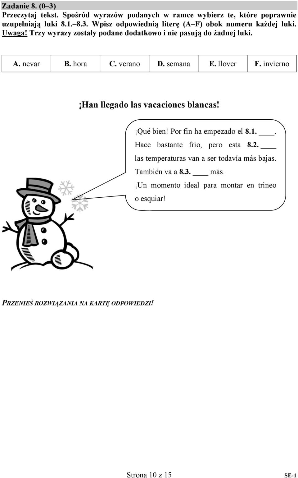 invierno Han llegado las vacaciones blancas! Qué bien! Por fin ha empezado el 8.1.. Hace bastante frío, pero esta 8.2.