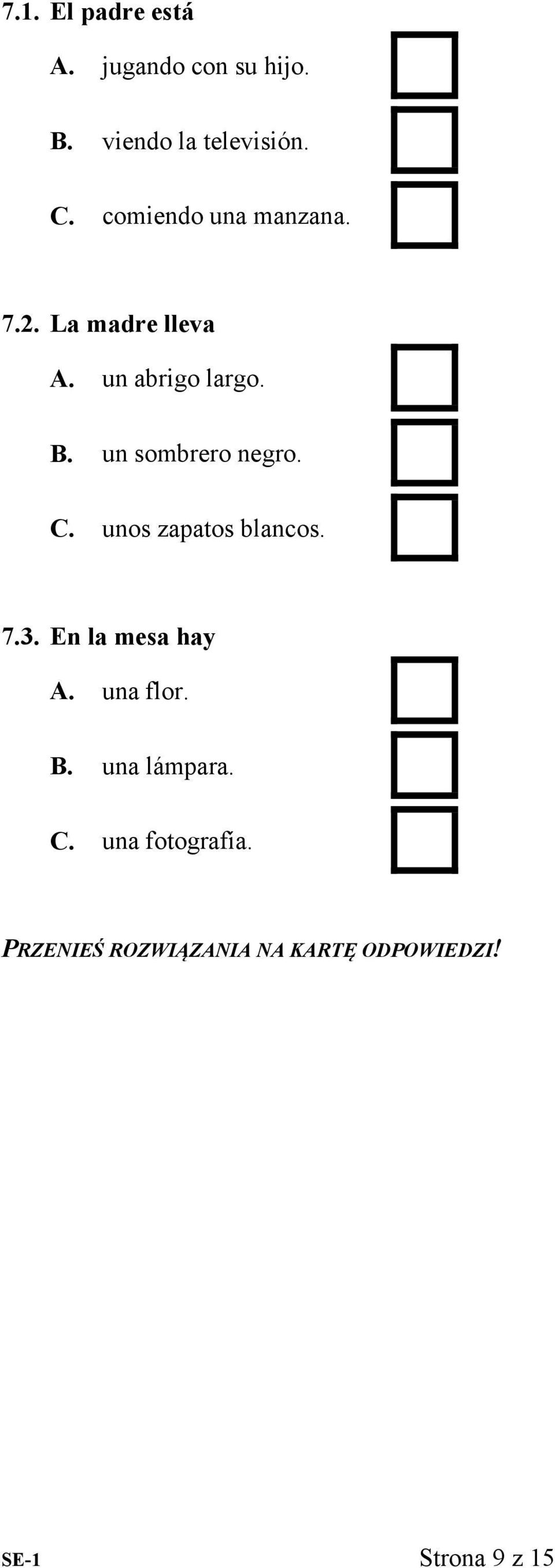 un sombrero negro. C. unos zapatos blancos. 7.3. En la mesa hay A. una flor.